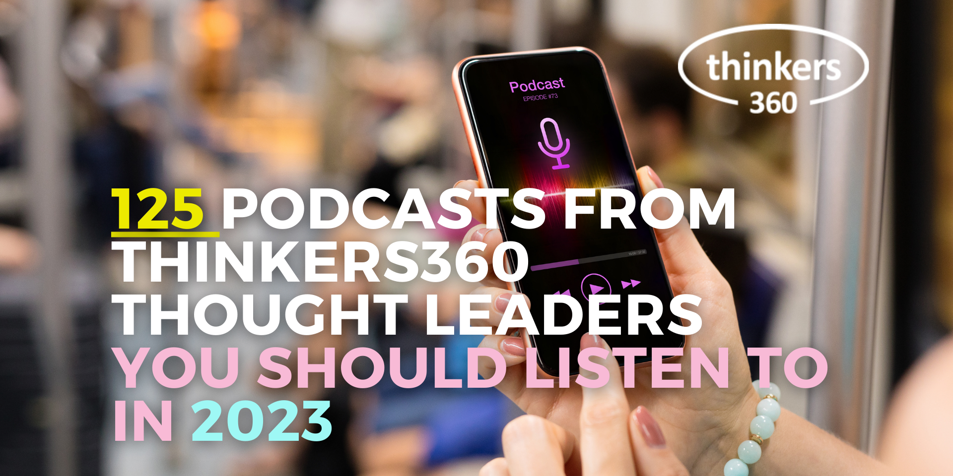 https://www.thinkers360.com/wp-content/uploads/2022/10/125-Podcasts-from-Thinkers360-Thought-Leaders-YOU-SHOULD-LISTEN-TO-IN-2023-1920x960.png